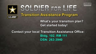 Transition Assistance Program
What's your transition plan?
Get started today!
Contact your local Transition Assistance Office:
Bldg. 102, RM 111
DSN: 263-3940
 