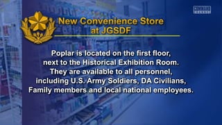 Poplar is located on the first floor,
next to the Historical Exhibition Room.
They are available to all personnel,
including U.S. Army Soldiers, DA Civilians,
Family members and local national employees.
 