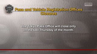 The Tokyo Pass Office will close only
on the last Thursday of the month.
Pass and Vehicle Registration Offices
Closures
 
