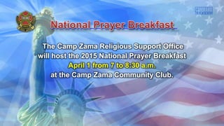The Camp Zama Religious Support Office
will host the 2015 National Prayer Breakfast
April 1 from 7 to 8:30 a.m.
at the Camp Zama Community Club.
 