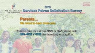 Services Patron Satisfaction Survey
CYS
Parents...
We want to hear from you.
 