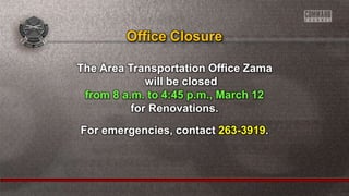 The Area Transportation Office Zama
will be closed
from 8 a.m. to 4:45 p.m., March 12
for Renovations.
For emergencies, contact 263-3919.
Office Closure
 