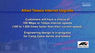 Customers will have a choice of
100 Mbps or 1Gbps Internet speeds
(100 to 1,000 times faster than their current speed).
Engineering design is in-progress
for Camp Zama dorms and towers.
 
