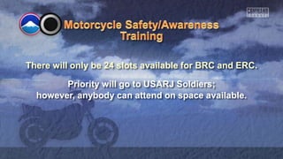 There will only be 24 slots available for BRC and ERC.
Priority will go to USARJ Soldiers;
however, anybody can attend on space available.
 