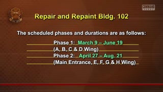 The scheduled phases and durations are as follows:
Phase 1: March 9 – June 19
(A, B, C & D Wing)
Phase 2: April 27 – Aug. 21
(Main Entrance, E, F, G & H Wing)
 