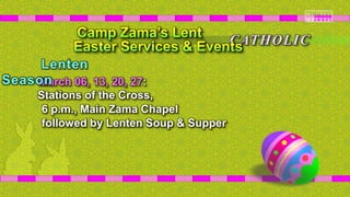 March 06, 13, 20, 27:
Stations of the Cross,
6 p.m., Main Zama Chapel
followed by Lenten Soup & Supper
CATHOLIC
Lenten
Season
 