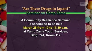 A Community Resilience SeminarA Community Resilience Seminar
is scheduled to be heldis scheduled to be held
March 28 from 10 to 11:30 a.m.March 28 from 10 to 11:30 a.m.
at Camp Zama Youth Services,at Camp Zama Youth Services,
Bldg. 744, Room 117.Bldg. 744, Room 117.
 