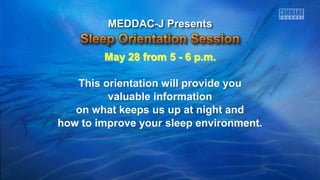 May 28 from 5 - 6 p.m.
This orientation will provide you
valuable information
on what keeps us up at night and
how to improve your sleep environment.
MEDDAC-J Presents
 