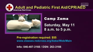 Adult and Pediatric First Aid/CPR/AEDAdult and Pediatric First Aid/CPR/AED
Pre-registration required: $55Pre-registration required: $55
www.classes.redcross.org/Saba/Web/Mainwww.classes.redcross.org/Saba/Web/Main
Info: 046-407-3166 / DSN: 263-3166Info: 046-407-3166 / DSN: 263-3166
Camp Zama
Saturday, May 11Saturday, May 11
8 a.m. to 5 p.m8 a.m. to 5 p.m..
 