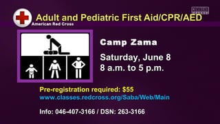 Pre-registration required: $55Pre-registration required: $55
www.classes.redcross.org/Saba/Web/Mainwww.classes.redcross.org/Saba/Web/Main
Info: 046-407-3166 / DSN: 263-3166Info: 046-407-3166 / DSN: 263-3166
Adult and Pediatric First Aid/CPR/AEDAdult and Pediatric First Aid/CPR/AED
Camp Zama
Saturday, June 8Saturday, June 8
8 a.m. to 5 p.m8 a.m. to 5 p.m..
 