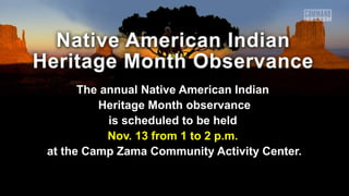 The annual Native American Indian
Heritage Month observance
is scheduled to be held
Nov. 13 from 1 to 2 p.m.
at the Camp Zama Community Activity Center.

 