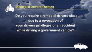 Remedial Drivers Training

Do you require a remedial drivers class
due to a revocation of
your drivers privileges or an accident
while driving a government vehicle?

 
