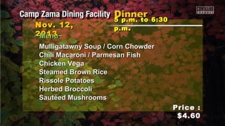 Nov. 12,
2013
~Menu~

5 p.m. to 6:30
p.m .

Mulligatawny Soup / Corn Chowder
Chili Macaroni / Parmesan Fish
Chicken Vega
Steamed Brown Rice
Rissole Potatoes
Herbed Broccoli
Sautéed Mushrooms
Price :
$4.60

 