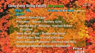 Nov. 16,
~Menu~
2013

9 a.m. to 1 p.m .

Omelet / Boiled Eggs
Pancakes / Bacon / Hominy Grits
Creamed Beef / Biscuits / Hashed Brown
Potatoes
Navy Bean Soup / Pepper Pot Soup
Beef Cordon Bleu / Fried Chicken
Oven Roasted Potatoes / Shrimp Fried Rice
Seasoned Mustard Greens / Ratatouille
Price :
$5.25

 