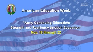 American Education Week
“Army Continuing Education:
Strength and Resiliency through Education”
Nov. 18 through 22

 