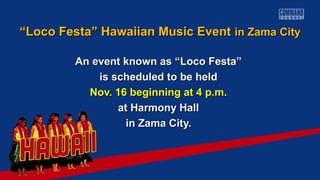 “Loco Festa” Hawaiian Music Event in Zama City
An event known as “Loco Festa”
is scheduled to be held
Nov. 16 beginning at 4 p.m.
at Harmony Hall
in Zama City.

 