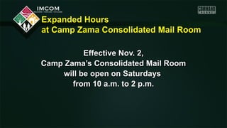 Expanded Hours
at Camp Zama Consolidated Mail Room
Effective Nov. 2,
Camp Zama’s Consolidated Mail Room
will be open on Saturdays
from 10 a.m. to 2 p.m.

 