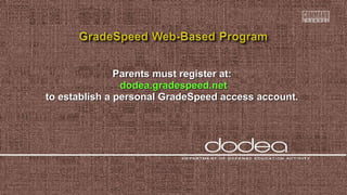 Parents must register at:Parents must register at:
dodea.gradespeed.netdodea.gradespeed.net
to establish a personal GradeSpeed access account.to establish a personal GradeSpeed access account.
 