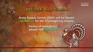 Army Supply Center (GSA) will be closedArmy Supply Center (GSA) will be closed
on Nov. 27on Nov. 27 for the Thanksgiving holiday.for the Thanksgiving holiday.
Incase of emergency,Incase of emergency,
please call:please call: 263-5522263-5522
 