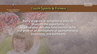 Every program is designed to provideEvery program is designed to provide
all youth the opportunityall youth the opportunity
to participate, develop fundamental skillsto participate, develop fundamental skills
and grow in an atmosphere of sportsmanship,and grow in an atmosphere of sportsmanship,
citizenship and teamwork.citizenship and teamwork.
 