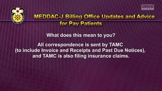 What does this mean to you?What does this mean to you?
All correspondence is sent by TAMCAll correspondence is sent by TAMC
(to include Invoice and Receipts and Past Due Notices),(to include Invoice and Receipts and Past Due Notices),
and TAMC is also filing insurance claims.and TAMC is also filing insurance claims.
 