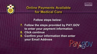 Follow steps below:Follow steps below:
7.7. Follow the steps provided by PAY.GOVFollow the steps provided by PAY.GOV
to enter your payment informationto enter your payment information
8.8. Click continueClick continue
9.9. Confirm your information then enterConfirm your information then enter
your Email Addressyour Email Address
 
