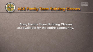 Army Family Team Building ClassesArmy Family Team Building Classes
are available for the entire community.are available for the entire community.
 