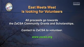 All proceeds go towardsAll proceeds go towards
the ZaCSA Community Grants and Scholarships.the ZaCSA Community Grants and Scholarships.
Contact to ZaCSA to volunteer.Contact to ZaCSA to volunteer.
www.zacsa.orgwww.zacsa.org
 