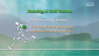 The rules are as follows:The rules are as follows:
The use of head phones areThe use of head phones are
not allowed on the course.not allowed on the course.
 