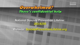 National Suicide Prevention Lifeline:National Suicide Prevention Lifeline:
263-8255263-8255
Website:Website: SuicidePreventionLifeline.orgSuicidePreventionLifeline.org
 