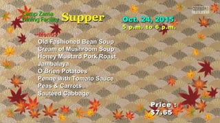 Price :Price :
$7.65$7.65
5 p.m. to 6 p.m.5 p.m. to 6 p.m.
~Menu~~Menu~
Old Fashioned Bean SoupOld Fashioned Bean Soup
Cream of Mushroom SoupCream of Mushroom Soup
Honey Mustard Pork RoastHoney Mustard Pork Roast
JambalayaJambalaya
O’Brien PotatoesO’Brien Potatoes
Penne with Tomato SaucePenne with Tomato Sauce
Peas & CarrotsPeas & Carrots
Sautéed CabbageSautéed Cabbage
 