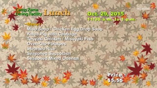 ~Menu~~Menu~
Miso Soup / Chicken Egg Drop SoupMiso Soup / Chicken Egg Drop Soup
Kalua Pig with CabbageKalua Pig with Cabbage
Teriyaki Chicken / Misoyaki FishTeriyaki Chicken / Misoyaki Fish
Oven-Glo PotatoesOven-Glo Potatoes
Steamed RiceSteamed Rice
Seasoned SuccotashSeasoned Succotash
Seasoned Mixed OrientalSeasoned Mixed Oriental
Price :Price :
$5.55$5.55
11:30 a.m. to 1 p.m.11:30 a.m. to 1 p.m.
 
