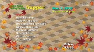 Price :Price :
$7.65$7.65
5 p.m. to 6 p.m.5 p.m. to 6 p.m.
~Menu~~Menu~
Beef Rice SoupBeef Rice Soup
Pepper Pot SoupPepper Pot Soup
Braised Beef Short RibsBraised Beef Short Ribs
Spicy Baked FishSpicy Baked Fish
Mashed PotatoesMashed Potatoes
Steamed RiceSteamed Rice
Glazed CarrotsGlazed Carrots
Corn O’BrienCorn O’Brien
 