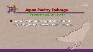 Japan’s embargo has significantly limitedJapan’s embargo has significantly limited
our ability to stock cooked poultry products.our ability to stock cooked poultry products.
(Updated Sept. 21, 2015)(Updated Sept. 21, 2015)
 