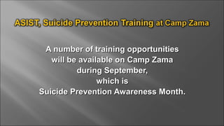 A number of training opportunitiesA number of training opportunities
will be available on Camp Zamawill be available on Camp Zama
during September,during September,
which iswhich is
Suicide Prevention Awareness Month.Suicide Prevention Awareness Month.
 