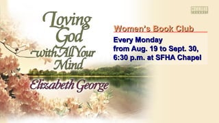 Every MondayEvery Monday
from Aug. 19 to Sept. 30,from Aug. 19 to Sept. 30,
6:30 p.m. at SFHA Chapel6:30 p.m. at SFHA Chapel
Women’s Book ClubWomen’s Book Club
 