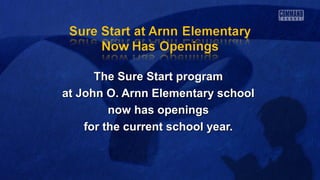 The Sure Start programThe Sure Start program
at John O. Arnn Elementary schoolat John O. Arnn Elementary school
now has openingsnow has openings
for the current school year.for the current school year.
 