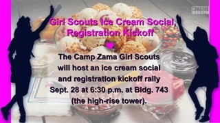 Girl Scouts Ice Cream Social,Girl Scouts Ice Cream Social,
Registration KickoffRegistration Kickoff
The Camp Zama Girl ScoutsThe Camp Zama Girl Scouts
will host an ice cream socialwill host an ice cream social
and registration kickoff rallyand registration kickoff rally
Sept. 28 at 6:30 p.m. at Bldg. 743Sept. 28 at 6:30 p.m. at Bldg. 743
(the high-rise tower).(the high-rise tower).
 