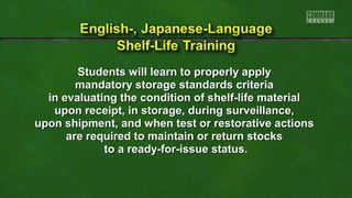 Students will lleeaarrnn ttoo pprrooppeerrllyy aappppllyy 
mmaannddaattoorryy ssttoorraaggee ssttaannddaarrddss ccrriitteerriiaa 
iinn eevvaalluuaattiinngg tthhee ccoonnddiittiioonn ooff sshheellff--lliiffee mmaatteerriiaall 
uuppoonn rreecceeiipptt,, iinn ssttoorraaggee,, dduurriinngg ssuurrvveeiillllaannccee,, 
uuppoonn sshhiippmmeenntt,, aanndd wwhheenn tteesstt oorr rreessttoorraattiivvee aaccttiioonnss 
aarree rreeqquuiirreedd ttoo mmaaiinnttaaiinn oorr rreettuurrnn ssttoocckkss 
ttoo aa rreeaaddyy--ffoorr--iissssuuee ssttaattuuss.. 
 
