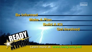 BBee IInnffoorrmmeedd 
MMaakkee AA PPllaann 
BBuuiilldd AA KKiitt 
GGeett IInnvvoollvveedd 
LLeeaarrnn mmoorree aatt:: wwwwww..rreeaaddyy..aarrmmyy..mmiill 
 