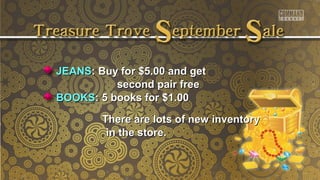 JJEEAANNSS:: BBuuyy ffoorr $$55..0000 aanndd ggeett 
sseeccoonndd ppaaiirr ffrreeee 
BBOOOOKKSS:: 55 bbooookkss ffoorr $$11..0000 
TThheerree aarree lloottss ooff nneeww iinnvveennttoorryy 
iinn tthhee ssttoorree.. 
 