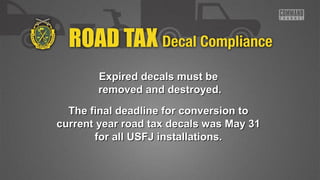 Expired ddeeccaallss mmuusstt bbee 
rreemmoovveedd aanndd ddeessttrrooyyeedd.. 
TThhee ffiinnaall ddeeaaddlliinnee ffoorr ccoonnvveerrssiioonn ttoo 
ccuurrrreenntt yyeeaarr rrooaadd ttaaxx ddeeccaallss wwaass MMaayy 3311 
ffoorr aallll UUSSFFJJ iinnssttaallllaattiioonnss.. 
 