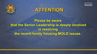 AATTTTEENNTTIIOONN 
PPlleeaassee bbee aawwaarree 
tthhaatt tthhee SSeenniioorr LLeeaaddeerrsshhiipp iiss ddeeeeppllyy iinnvvoollvveedd 
iinn rreessoollvviinngg 
tthhee rreecceenntt ffaammiillyy hhoouussiinngg MMOOLLDD iissssuueess.. 
 