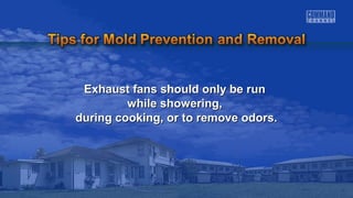 Exhaust fans sshhoouulldd oonnllyy bbee rruunn 
wwhhiillee sshhoowweerriinngg,, 
dduurriinngg ccooookkiinngg,, oorr ttoo rreemmoovvee ooddoorrss.. 
 
