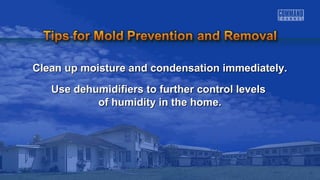 Clean up moisture and condensation iimmmmeeddiiaatteellyy.. 
UUssee ddeehhuummiiddiiffiieerrss ttoo ffuurrtthheerr ccoonnttrrooll lleevveellss 
ooff hhuummiiddiittyy iinn tthhee hhoommee.. 
 