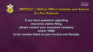 If you have questions regarding
insurance claims filing,
please contact your insurance company
and/or TAMC
at the number listed on your Invoice and Receipt.
 