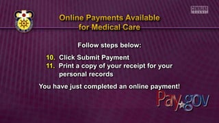 Follow steps below:
10. Click Submit Payment
11. Print a copy of your receipt for your
personal records
You have just completed an online payment!
 