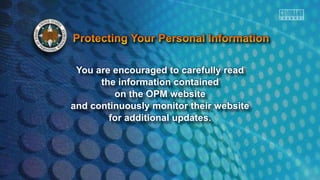 You are encouraged to carefully read
the information contained
on the OPM website
and continuously monitor their website
for additional updates.
 