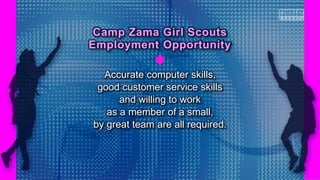 Accurate computer skills,
good customer service skills
and willing to work
as a member of a small,
by great team are all required.
Camp Zama Girl Scouts
Employment Opportunity
 