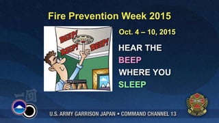 Fire Prevention Week 2015
Oct. 4 – 10, 2015
HEAR THE
BEEP
WHERE YOU
SLEEP
 